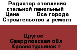 Радиатор отопления стальной панельный › Цена ­ 704 - Все города Строительство и ремонт » Другое   . Свердловская обл.,Краснотурьинск г.